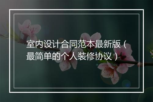 室内设计合同范本最新版（最简单的个人装修协议）