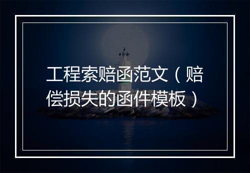 工程索赔函范文（赔偿损失的函件模板）