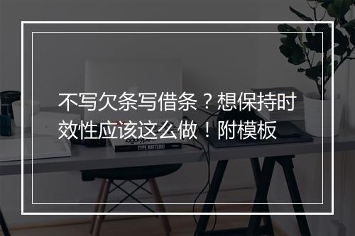 不写欠条写借条？想保持时效性应该这么做！附模板