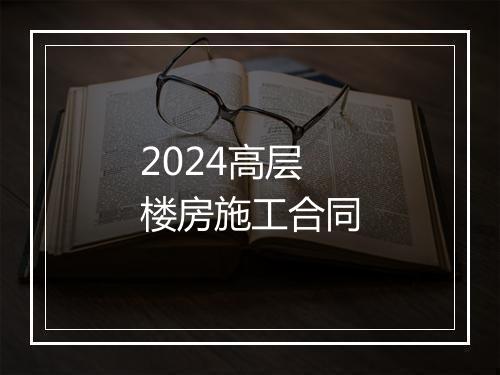 2024高层楼房施工合同