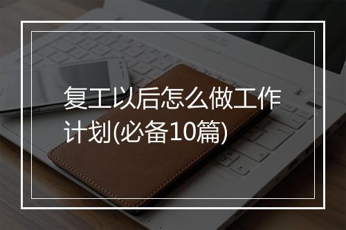 复工以后怎么做工作计划(必备10篇)
