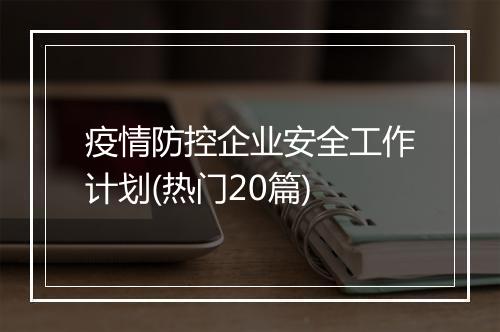 疫情防控企业安全工作计划(热门20篇)