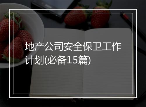 地产公司安全保卫工作计划(必备15篇)