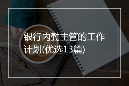 银行内勤主管的工作计划(优选13篇)