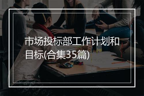 市场投标部工作计划和目标(合集35篇)