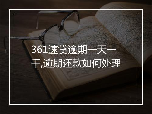 361速贷逾期一天一千,逾期还款如何处理