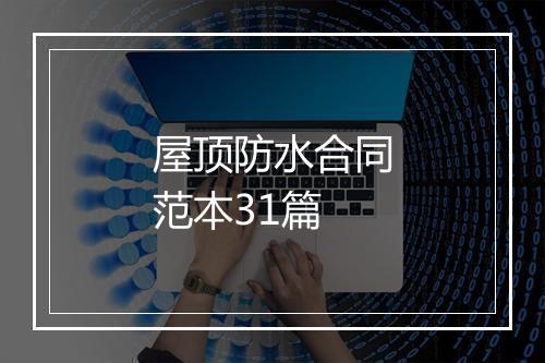 屋顶防水合同范本31篇