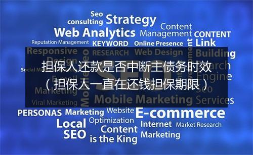 担保人还款是否中断主债务时效（担保人一直在还钱担保期限）