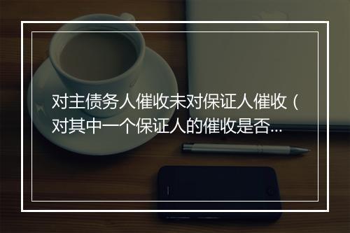 对主债务人催收未对保证人催收（对其中一个保证人的催收是否及于其他保证人）