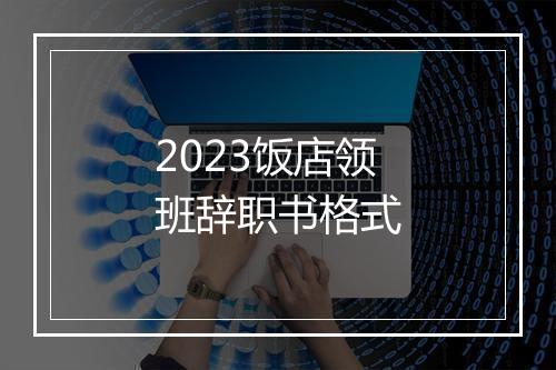 2023饭店领班辞职书格式