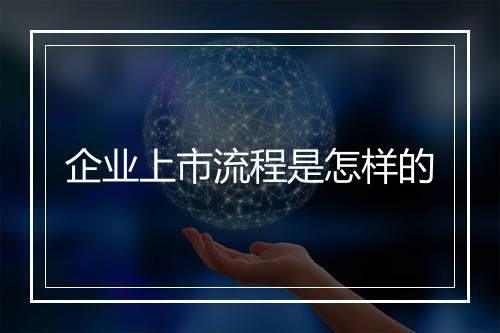 企业上市流程是怎样的