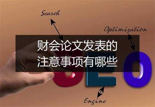 财会论文发表的注意事项有哪些