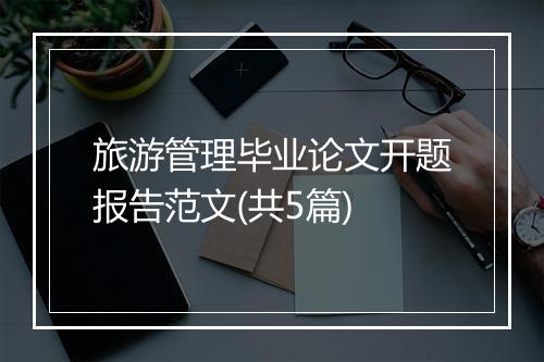旅游管理毕业论文开题报告范文(共5篇)