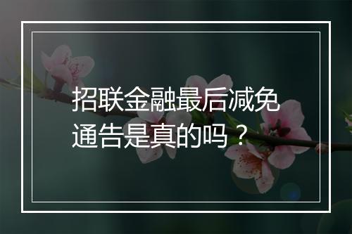 招联金融最后减免通告是真的吗？