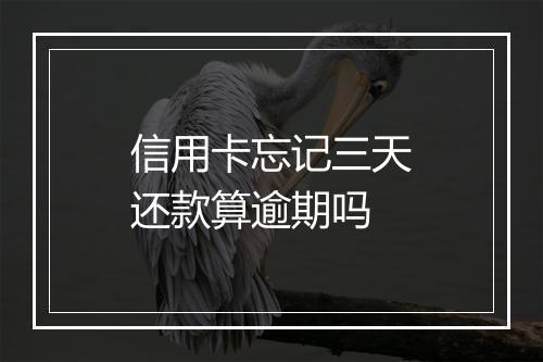 信用卡忘记三天还款算逾期吗