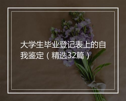 大学生毕业登记表上的自我鉴定（精选32篇）
