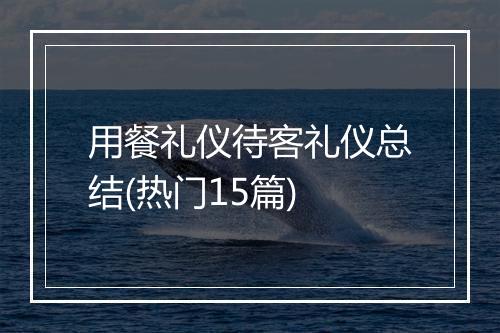 用餐礼仪待客礼仪总结(热门15篇)
