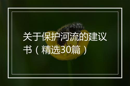 关于保护河流的建议书（精选30篇）