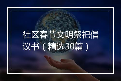 社区春节文明祭祀倡议书（精选30篇）