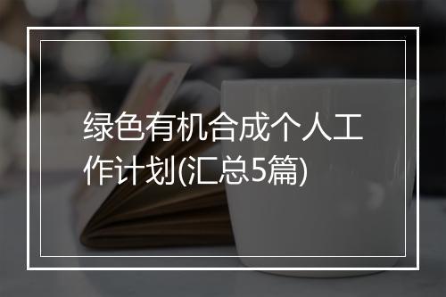 绿色有机合成个人工作计划(汇总5篇)