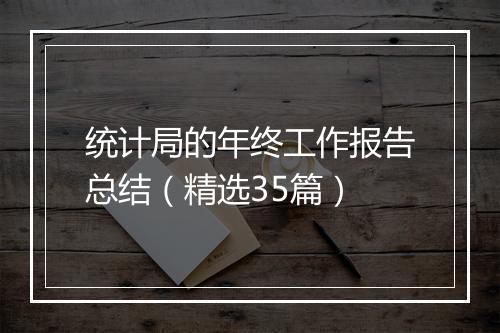 统计局的年终工作报告总结（精选35篇）