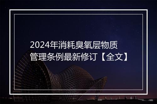 2024年消耗臭氧层物质管理条例最新修订【全文】