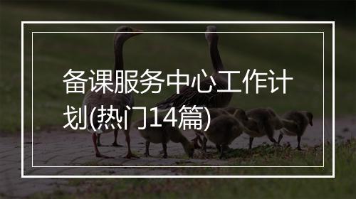 备课服务中心工作计划(热门14篇)