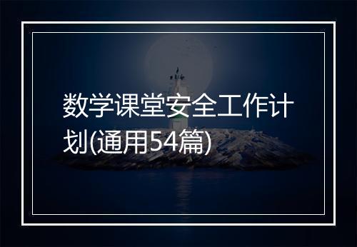 数学课堂安全工作计划(通用54篇)