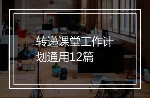转递课堂工作计划通用12篇