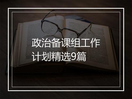 政治备课组工作计划精选9篇