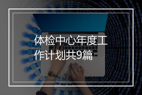 体检中心年度工作计划共9篇