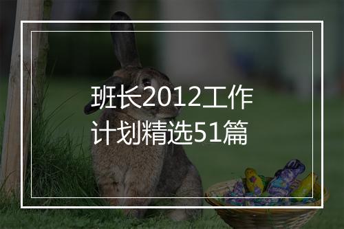 班长2012工作计划精选51篇