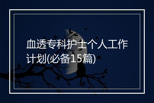 血透专科护士个人工作计划(必备15篇)