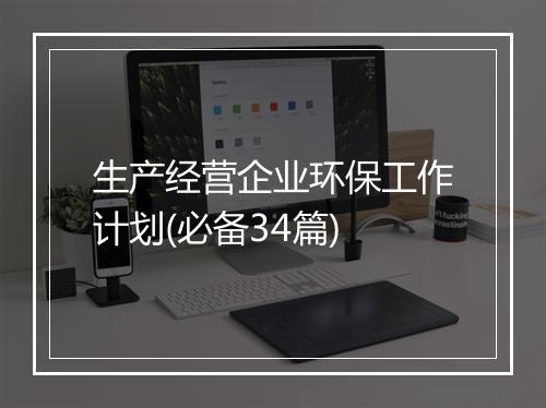 生产经营企业环保工作计划(必备34篇)