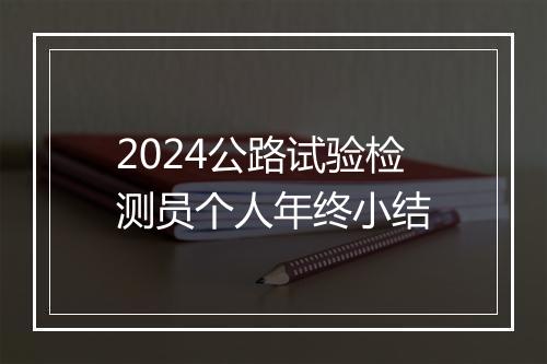 2024公路试验检测员个人年终小结