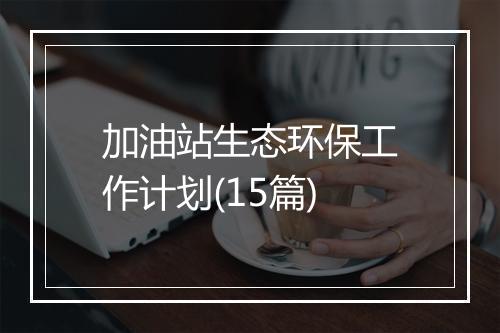 加油站生态环保工作计划(15篇)