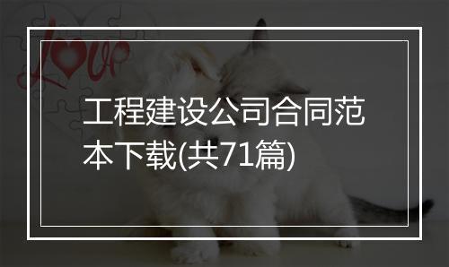 工程建设公司合同范本下载(共71篇)