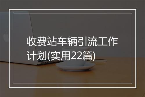 收费站车辆引流工作计划(实用22篇)