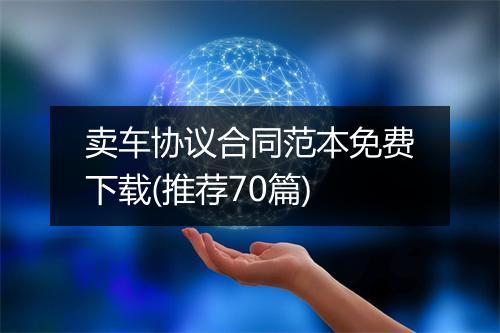 卖车协议合同范本免费下载(推荐70篇)