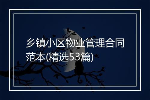 乡镇小区物业管理合同范本(精选53篇)