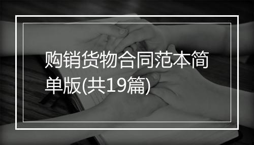 购销货物合同范本简单版(共19篇)