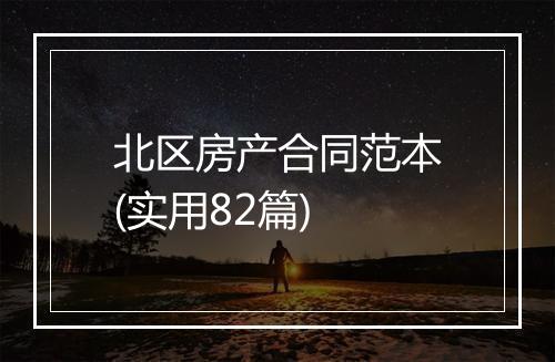北区房产合同范本(实用82篇)