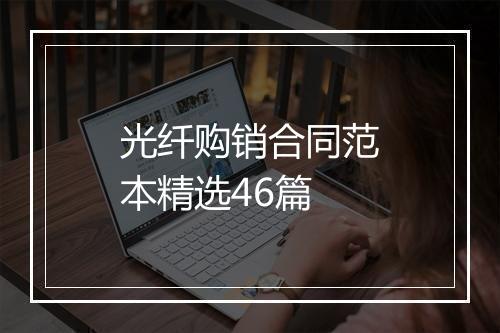 光纤购销合同范本精选46篇