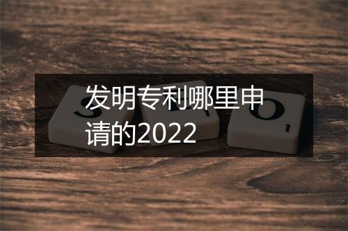 发明专利哪里申请的2022