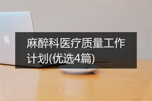 麻醉科医疗质量工作计划(优选4篇)
