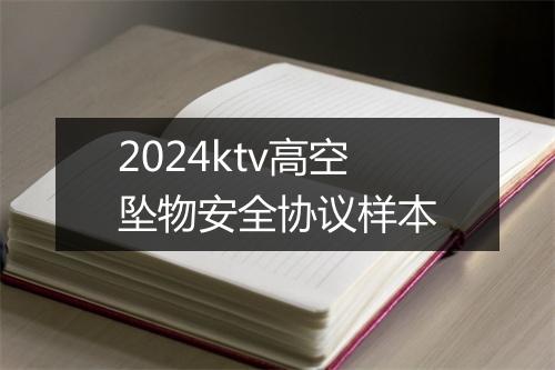 2024ktv高空坠物安全协议样本