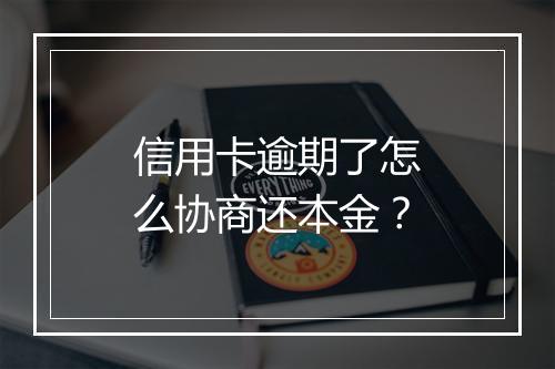 信用卡逾期了怎么协商还本金？