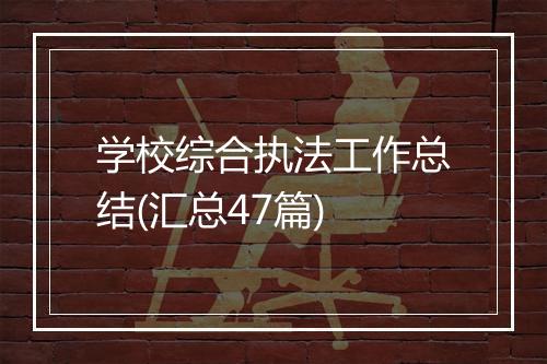 学校综合执法工作总结(汇总47篇)