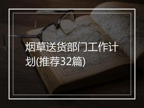 烟草送货部门工作计划(推荐32篇)
