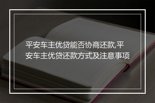 平安车主优贷能否协商还款,平安车主优贷还款方式及注意事项